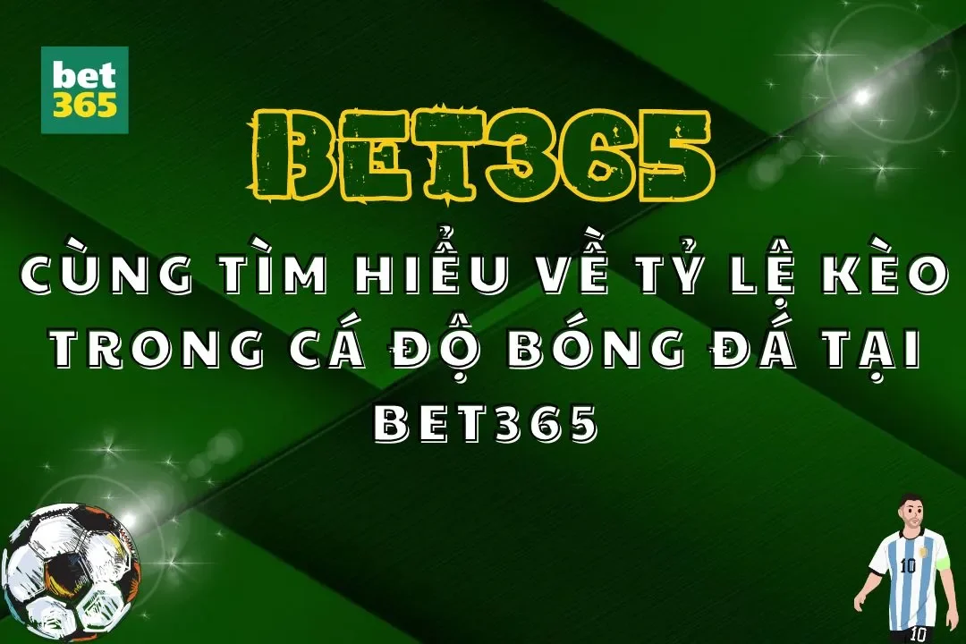 Cùng Tìm Hiểu Về Tỷ Lệ Kèo Trong Cá Độ Bóng Đá Tại Bet365