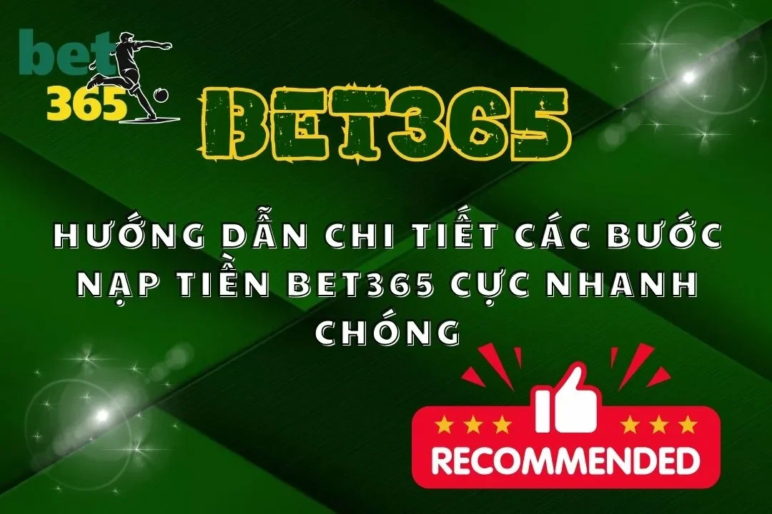 Hướng Dẫn Chi Tiết Các Bước Nạp Tiền Bet365 Cực Nhanh Chóng