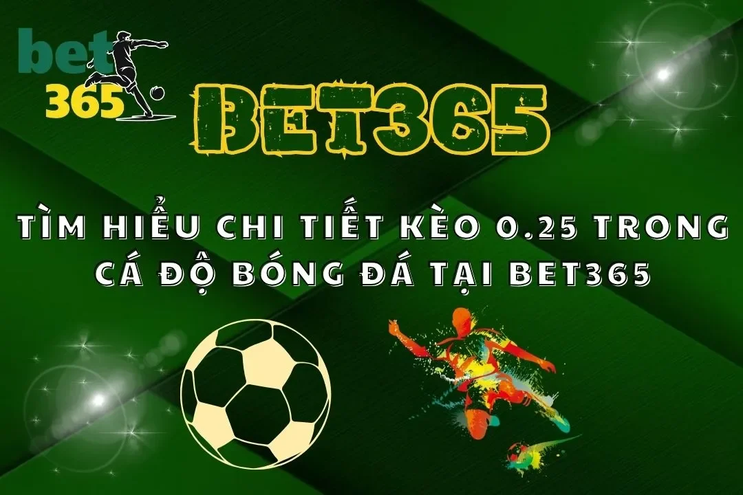 Tìm Hiểu Chi Tiết Kèo 0.25 Trong Cá Độ Bóng Đá Tại Bet365