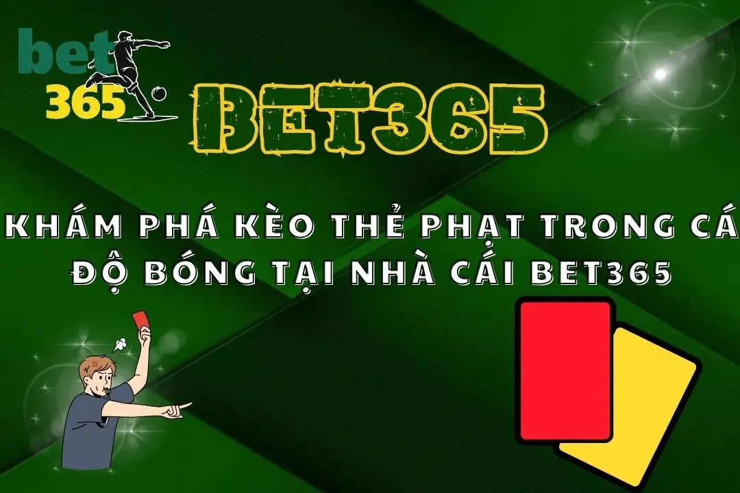 Khám Phá Kèo Thẻ Phạt Trong Cá Độ Bóng Tại Nhà Cái Bet365