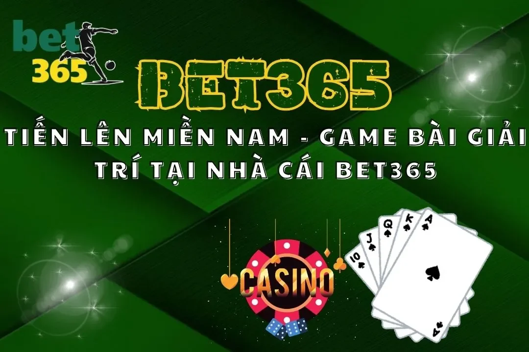 Tiến Lên Miền Nam – Game Bài Giải Trí Tại Nhà Cái Bet365