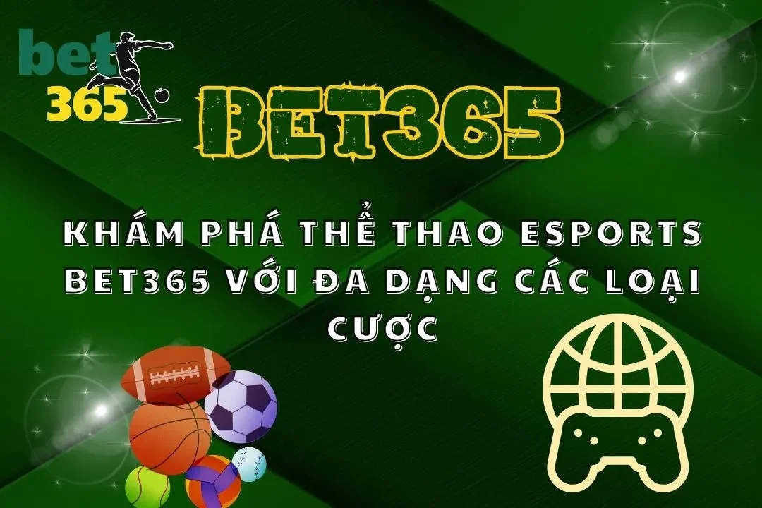 Khám Phá Thể Thao Esports Bet365 Với Đa Dạng Các Loại Cược