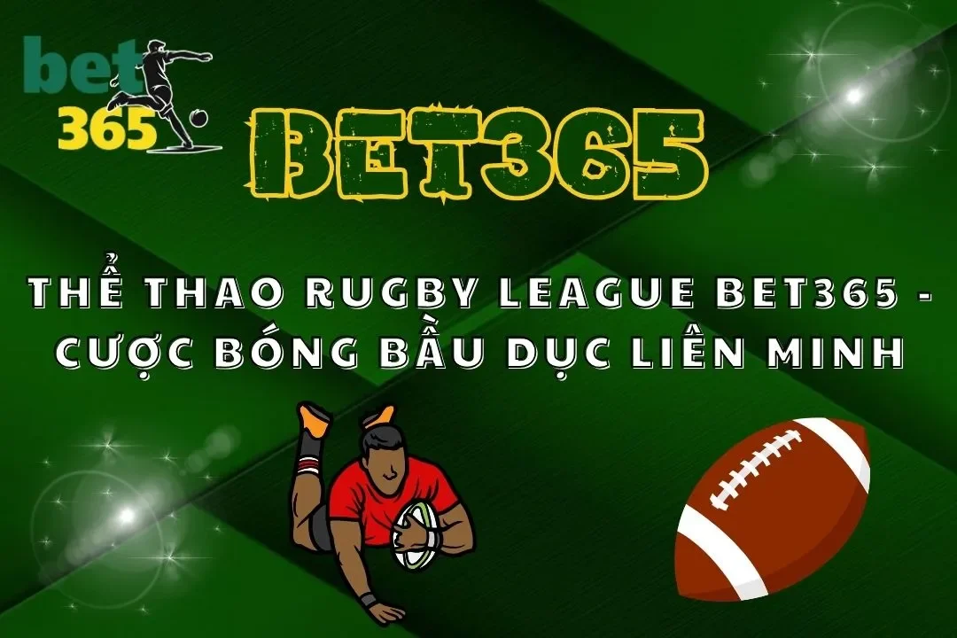 Thể Thao Rugby League Bet365 – Cược Bóng Bầu Dục Liên Minh
