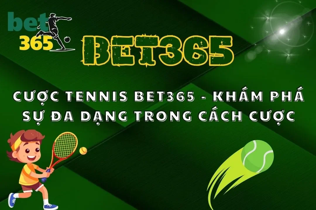 Cược Tennis Bet365 – Khám Phá Sự Đa Dạng Trong Cách Cược
