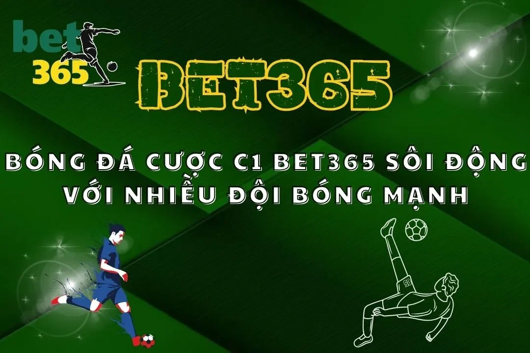Bóng Đá Cược C1 Bet365 Sôi Động Với Nhiều Đội Bóng Mạnh
