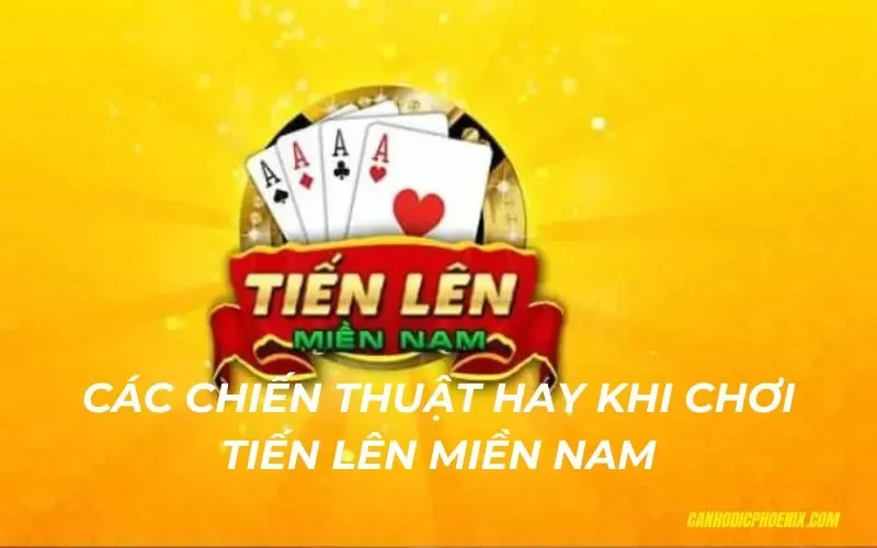 Các chiến thuật hay khi chơi tiến lên miền nam