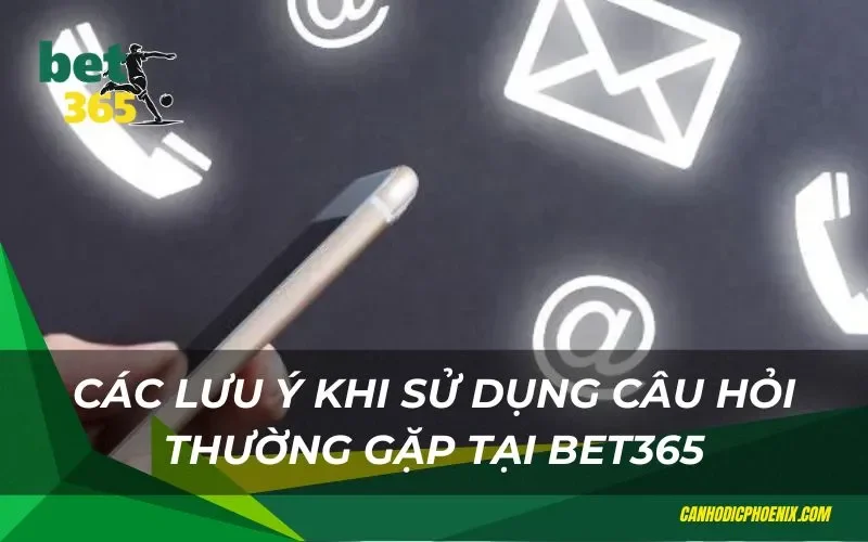 Các lưu ý khi đặt câu hỏi tại Bet365