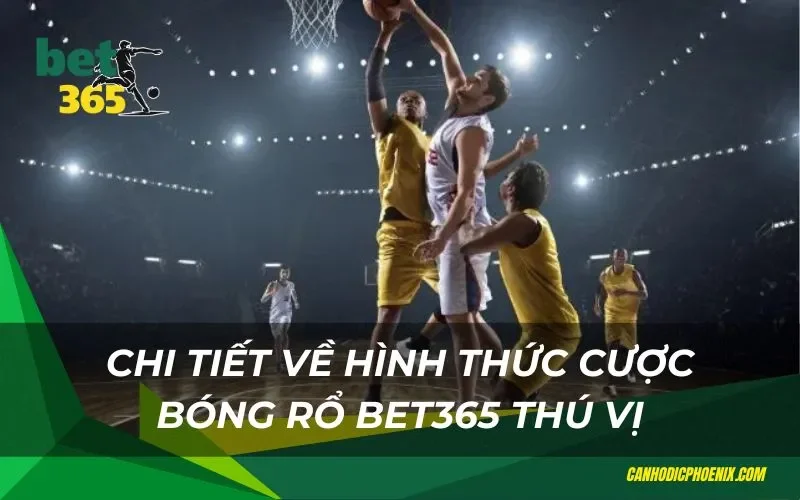 Chi tiết về hình thức cược bóng rổ bet365 thú vị