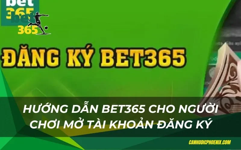 Chi tiết về mở tài khoản đăng ký bet365