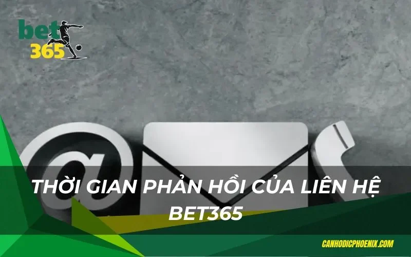 Thời gian phản hồi của liên hệ Bet365