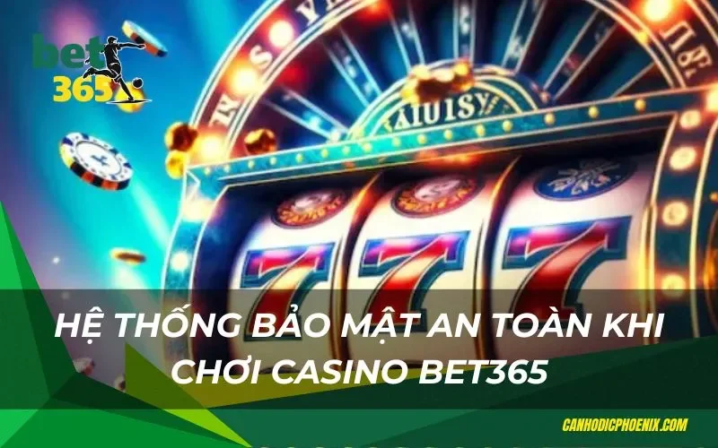 Trải nghiệm an toàn khi chơi casino tại Bet365